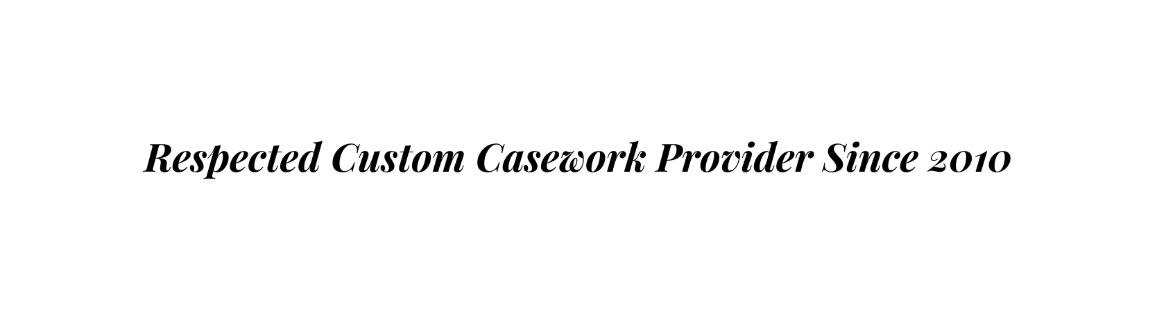 Respected Custom Casework Provider Since 2010